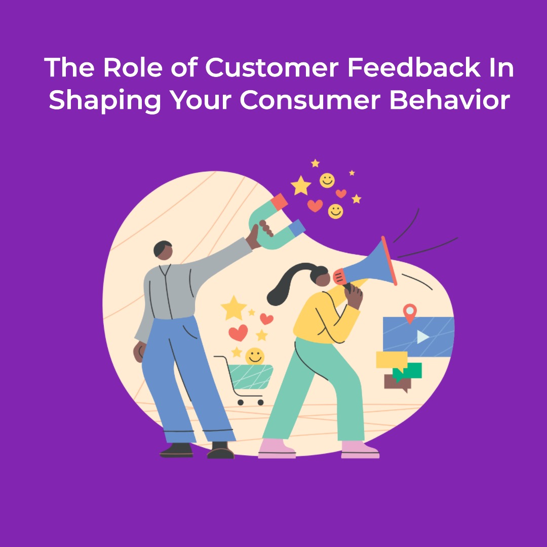 The Role of Customer Feedback In Shaping Your Consumer Behavior